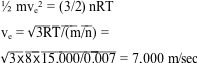 1/2 mv subscript e ² = (3/2) nRT        v subscript e = square root 3RT/(m/n) =       square root 3x8x15.000/0.007=7.000m/sec